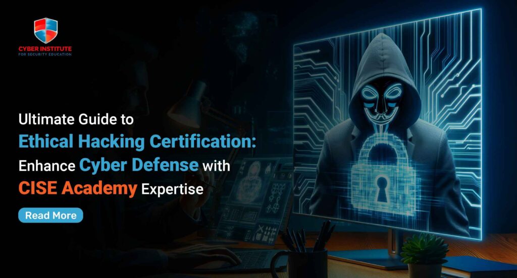 Ultimate Guide to Ethical Hacking Certification: Enhance Cyber Defense with CISE Academy Expertise